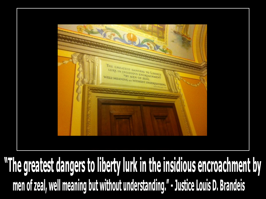 the-greatest-dangers-to-liberty-lurk-in-the-insidious-encroachment-by-men-of-zeal-well-meaning-but-without-understanding- justice-louis-d-brandeis(c)2014-mhpronews-com